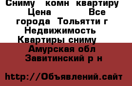 Сниму 1 комн. квартиру  › Цена ­ 7 000 - Все города, Тольятти г. Недвижимость » Квартиры сниму   . Амурская обл.,Завитинский р-н